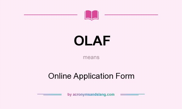 What does OLAF mean? It stands for Online Application Form