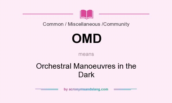What does OMD mean? It stands for Orchestral Manoeuvres in the Dark
