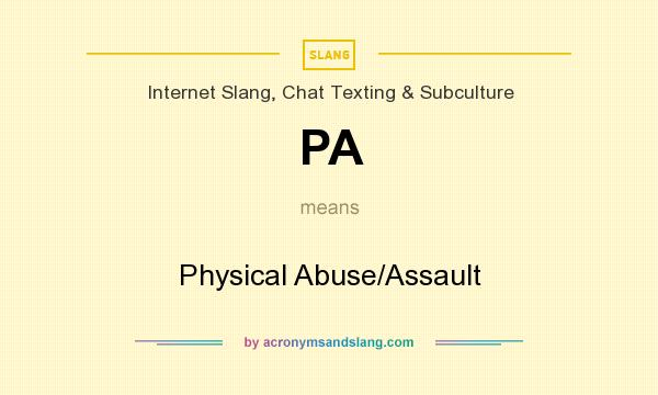 What does PA mean? It stands for Physical Abuse/Assault
