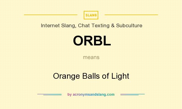 What does ORBL mean? It stands for Orange Balls of Light