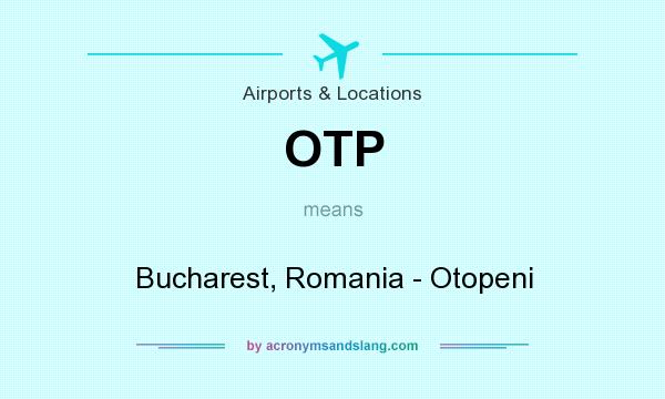 What does OTP mean? It stands for Bucharest, Romania - Otopeni
