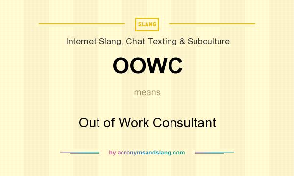 What does OOWC mean? It stands for Out of Work Consultant