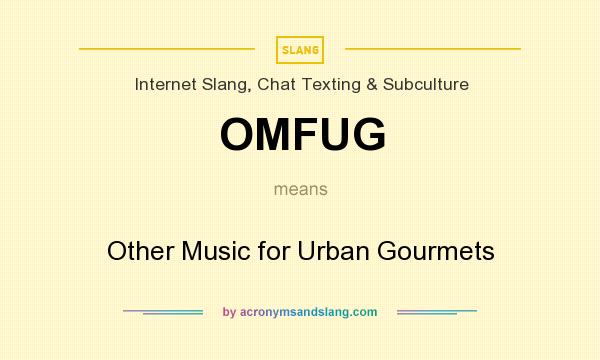 What does OMFUG mean? It stands for Other Music for Urban Gourmets