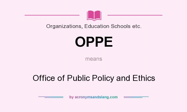 What does OPPE mean? It stands for Office of Public Policy and Ethics