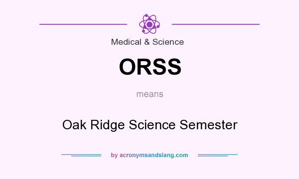 What does ORSS mean? It stands for Oak Ridge Science Semester
