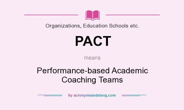 What does PACT mean? It stands for Performance-based Academic Coaching Teams