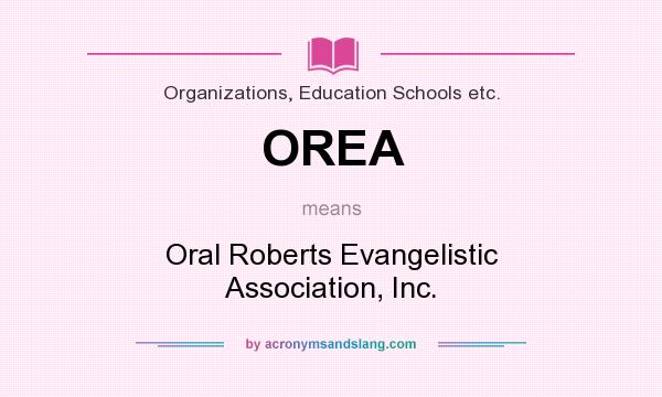 What does OREA mean? It stands for Oral Roberts Evangelistic Association, Inc.