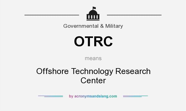 What does OTRC mean? It stands for Offshore Technology Research Center