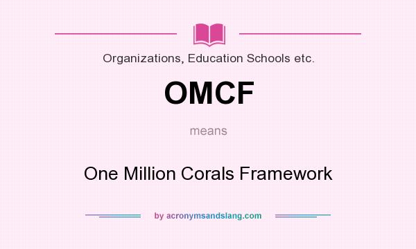 What does OMCF mean? It stands for One Million Corals Framework