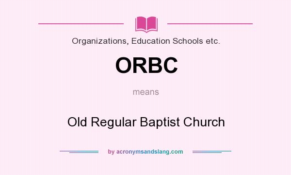 What does ORBC mean? It stands for Old Regular Baptist Church