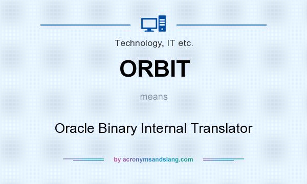 What does ORBIT mean? It stands for Oracle Binary Internal Translator