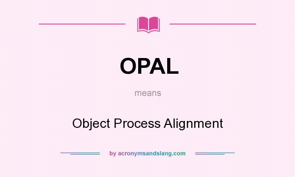 What does OPAL mean? It stands for Object Process Alignment
