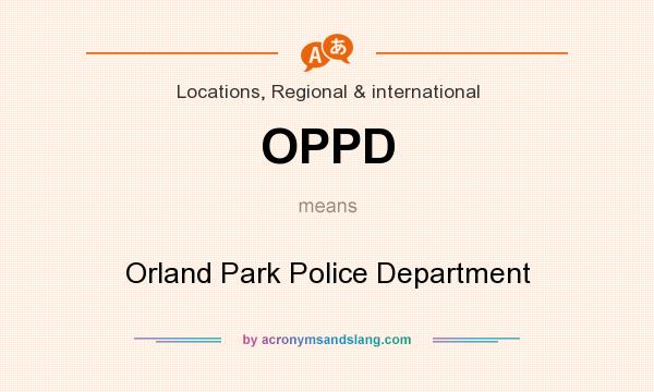 What does OPPD mean? It stands for Orland Park Police Department
