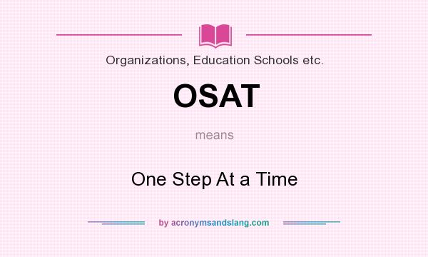 What does OSAT mean? It stands for One Step At a Time