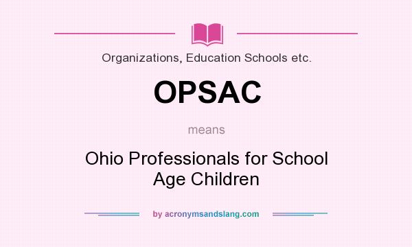 What does OPSAC mean? It stands for Ohio Professionals for School Age Children
