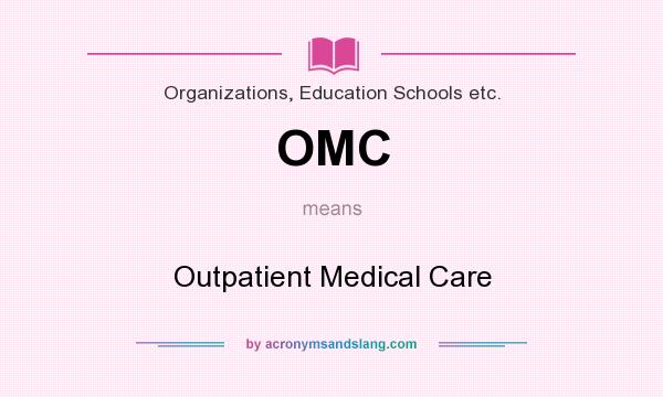 What does OMC mean? It stands for Outpatient Medical Care