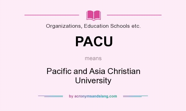 What does PACU mean? It stands for Pacific and Asia Christian University