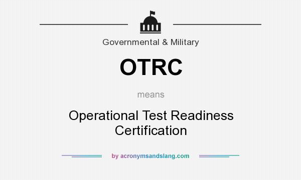 What does OTRC mean? It stands for Operational Test Readiness Certification