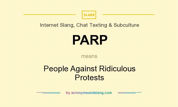 What does PARP mean? It stands for People Against Ridiculous Protests