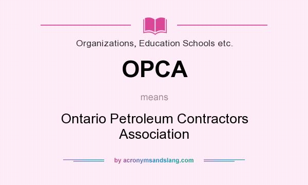 What does OPCA mean? It stands for Ontario Petroleum Contractors Association