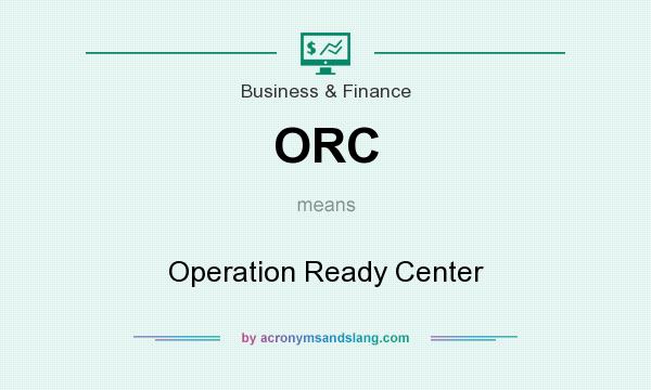 What does ORC mean? It stands for Operation Ready Center