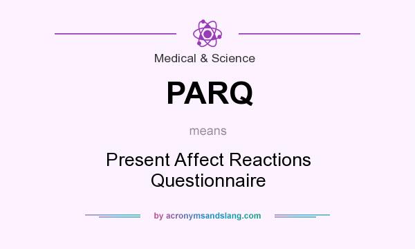 What does PARQ mean? It stands for Present Affect Reactions Questionnaire