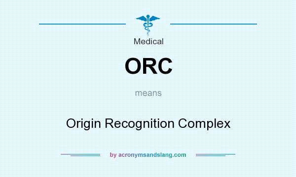 What does ORC mean? It stands for Origin Recognition Complex