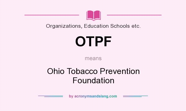 What does OTPF mean? It stands for Ohio Tobacco Prevention Foundation