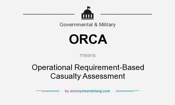 What does ORCA mean? It stands for Operational Requirement-Based Casualty Assessment
