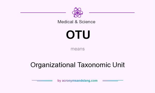 What does OTU mean? It stands for Organizational Taxonomic Unit