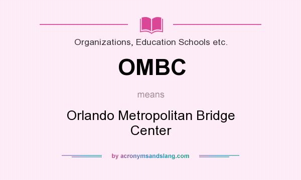 What does OMBC mean? It stands for Orlando Metropolitan Bridge Center