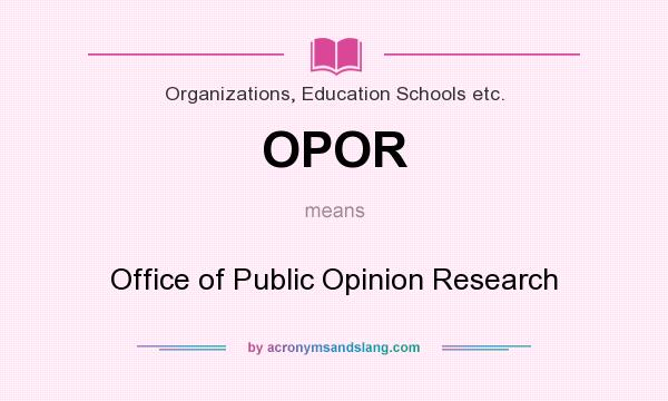 What does OPOR mean? It stands for Office of Public Opinion Research