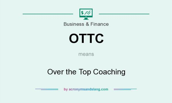 What does OTTC mean? It stands for Over the Top Coaching