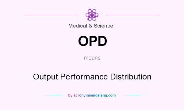 What does OPD mean? It stands for Output Performance Distribution