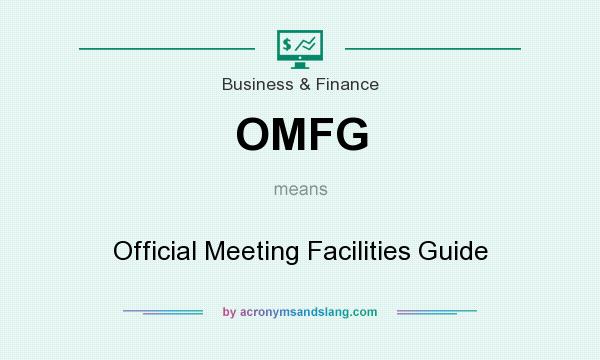 What does OMFG mean? It stands for Official Meeting Facilities Guide