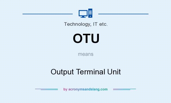 What does OTU mean? It stands for Output Terminal Unit