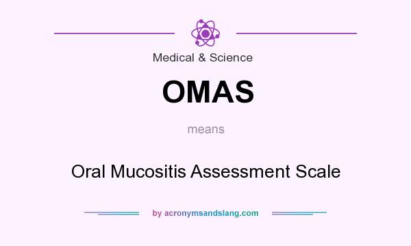 What does OMAS mean? It stands for Oral Mucositis Assessment Scale
