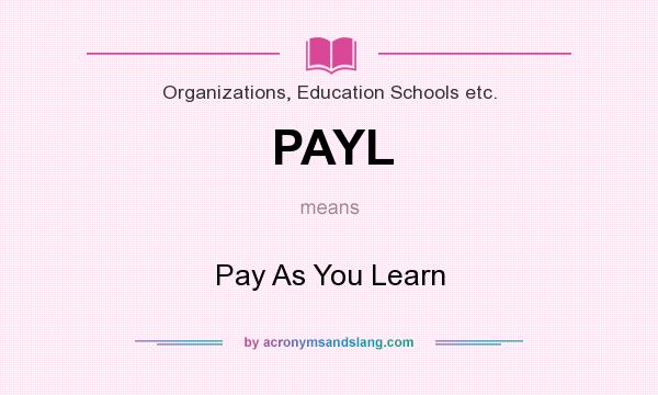 What does PAYL mean? It stands for Pay As You Learn