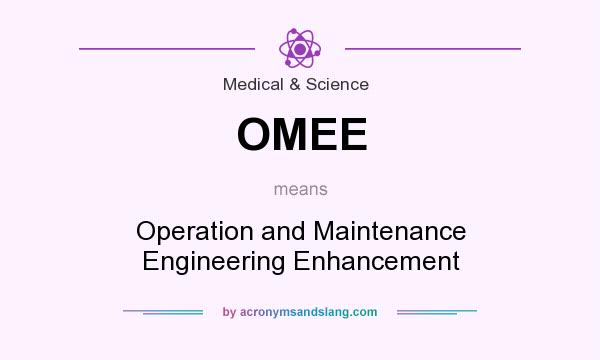 What does OMEE mean? It stands for Operation and Maintenance Engineering Enhancement