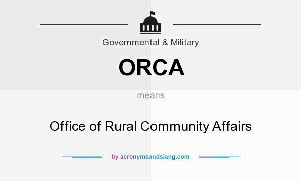 What does ORCA mean? It stands for Office of Rural Community Affairs