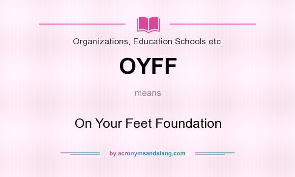 What does OYFF mean? It stands for On Your Feet Foundation