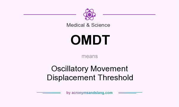 What does OMDT mean? It stands for Oscillatory Movement Displacement Threshold