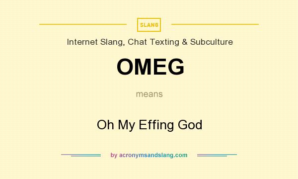What does OMEG mean? It stands for Oh My Effing God