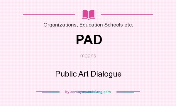 What does PAD mean? It stands for Public Art Dialogue