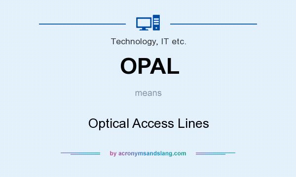 What does OPAL mean? It stands for Optical Access Lines