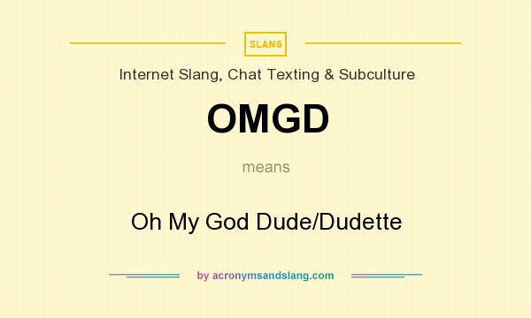 What does OMGD mean? It stands for Oh My God Dude/Dudette