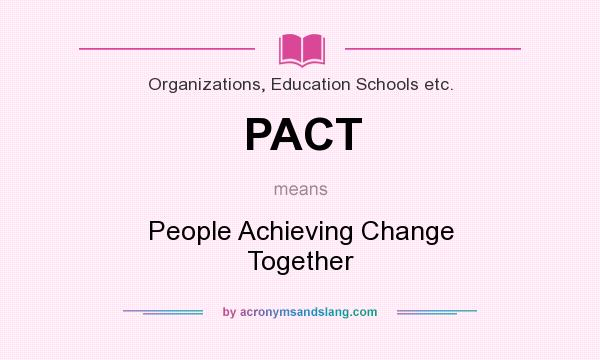 What does PACT mean? It stands for People Achieving Change Together