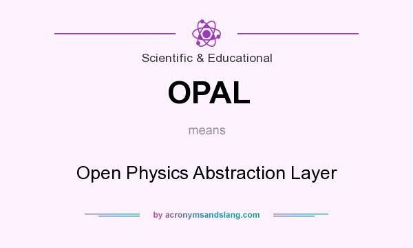 What does OPAL mean? It stands for Open Physics Abstraction Layer