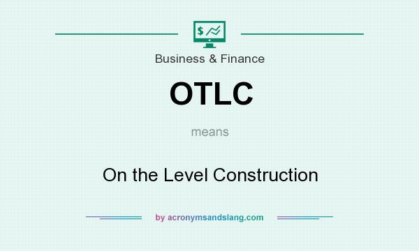 What does OTLC mean? It stands for On the Level Construction