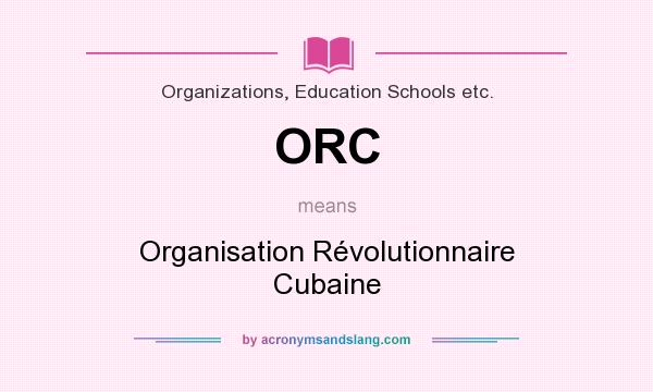 What does ORC mean? It stands for Organisation Révolutionnaire Cubaine